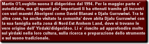 Martin O'Loughlin suona il didgeridoo dal 1994. Per la maggior parte e' autodidatta, ma gli spunt...